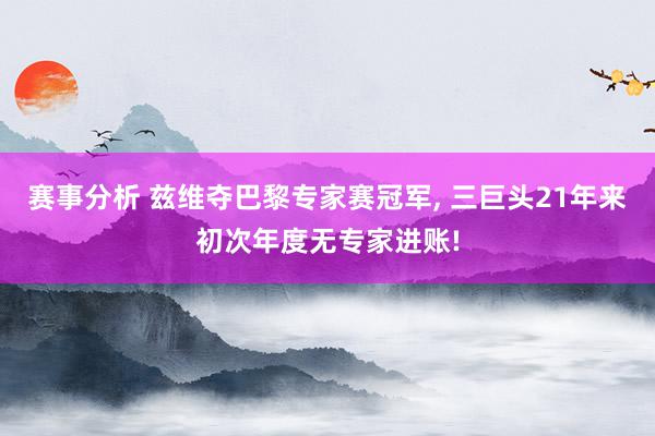 赛事分析 兹维夺巴黎专家赛冠军, 三巨头21年来初次年度无专家进账!