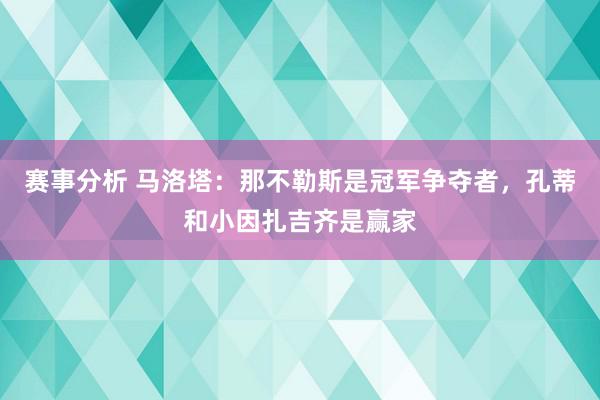 赛事分析 马洛塔：那不勒斯是冠军争夺者，孔蒂和小因扎吉齐是赢家