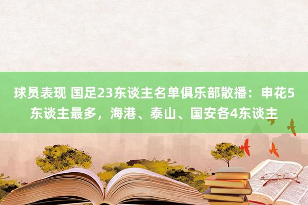 球员表现 国足23东谈主名单俱乐部散播：申花5东谈主最多，海港、泰山、国安各4东谈主