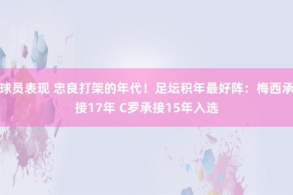 球员表现 忠良打架的年代！足坛积年最好阵：梅西承接17年 C罗承接15年入选