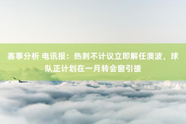 赛事分析 电讯报：热刺不计议立即解任澳波，球队正计划在一月转会窗引援