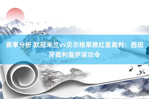 赛事分析 欧冠米兰vs贝尔格莱德红星裁判：西班牙裁判曼萨诺功令