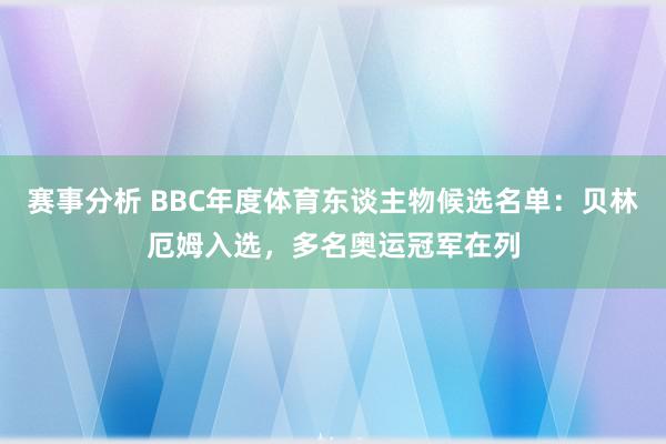 赛事分析 BBC年度体育东谈主物候选名单：贝林厄姆入选，多名奥运冠军在列