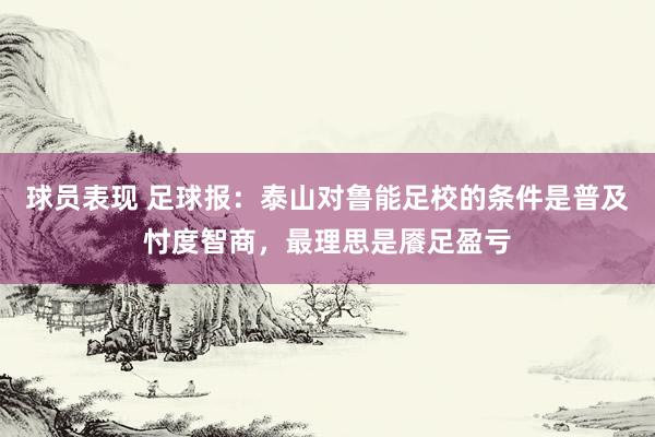 球员表现 足球报：泰山对鲁能足校的条件是普及忖度智商，最理思是餍足盈亏