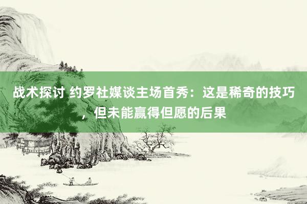 战术探讨 约罗社媒谈主场首秀：这是稀奇的技巧，但未能赢得但愿的后果