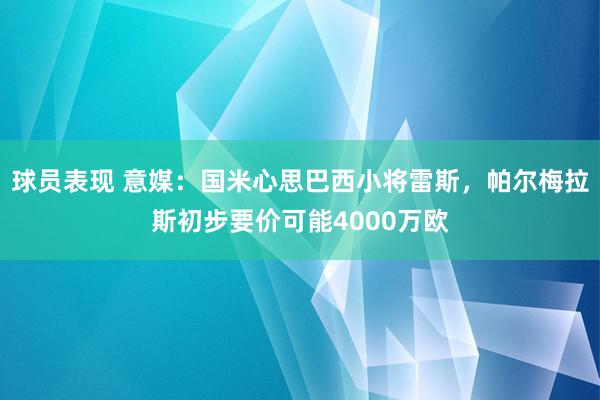 球员表现 意媒：国米心思巴西小将雷斯，帕尔梅拉斯初步要价可能4000万欧