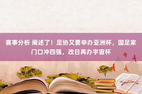 赛事分析 阐述了！足协又要申办亚洲杯，国足家门口冲四强，改日再办宇宙杯