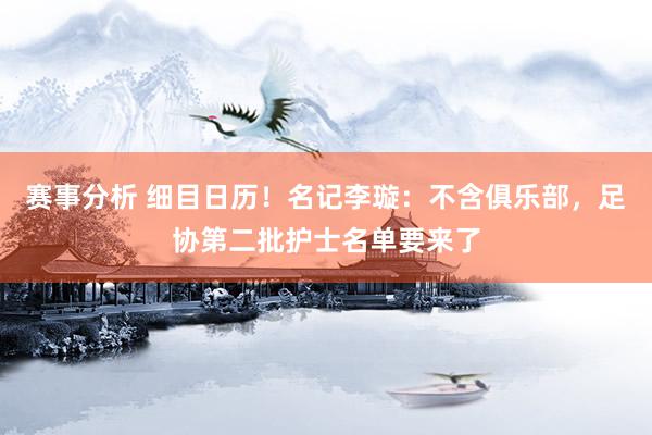 赛事分析 细目日历！名记李璇：不含俱乐部，足协第二批护士名单要来了