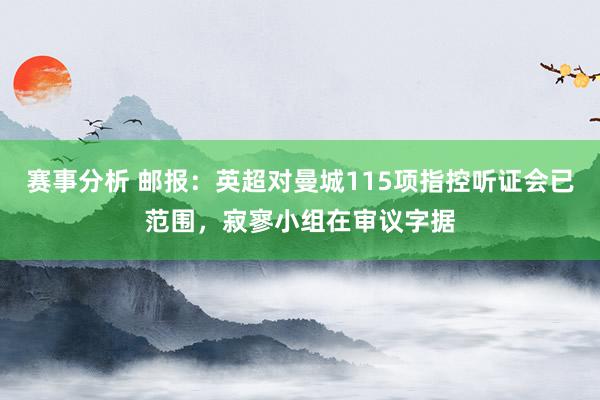 赛事分析 邮报：英超对曼城115项指控听证会已范围，寂寥小组在审议字据